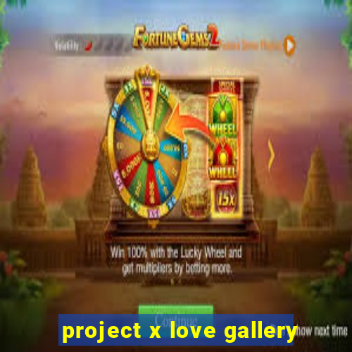 project x love gallery